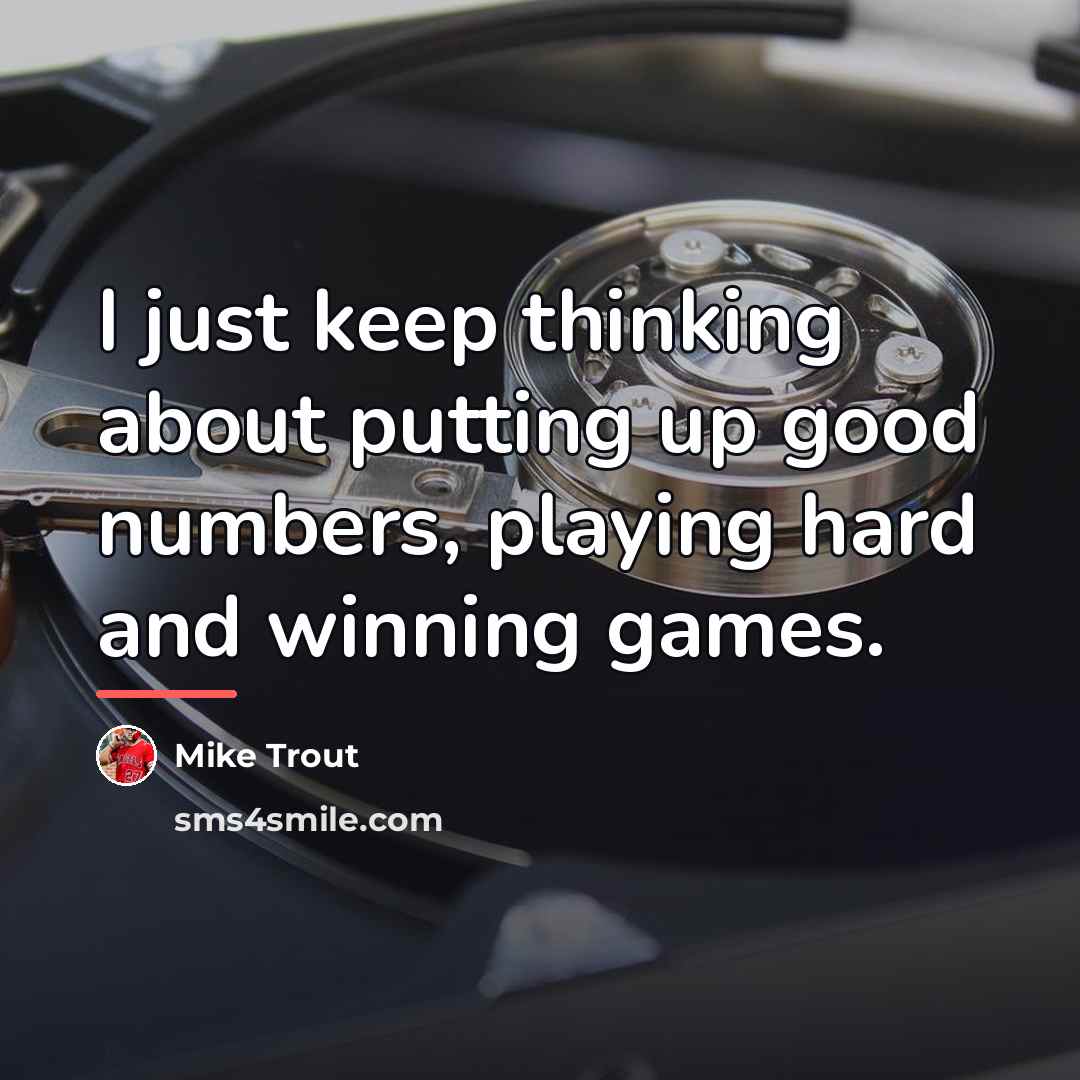 “I just keep thinking about putting up good numbers, playing…” quote by Mike Trout
