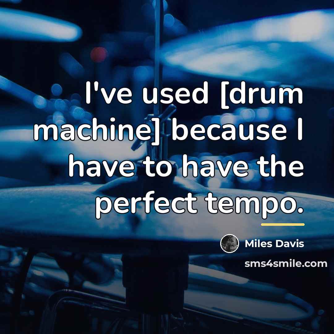 “I've used [drum machine] because I have to have the…” quote by Miles Davis