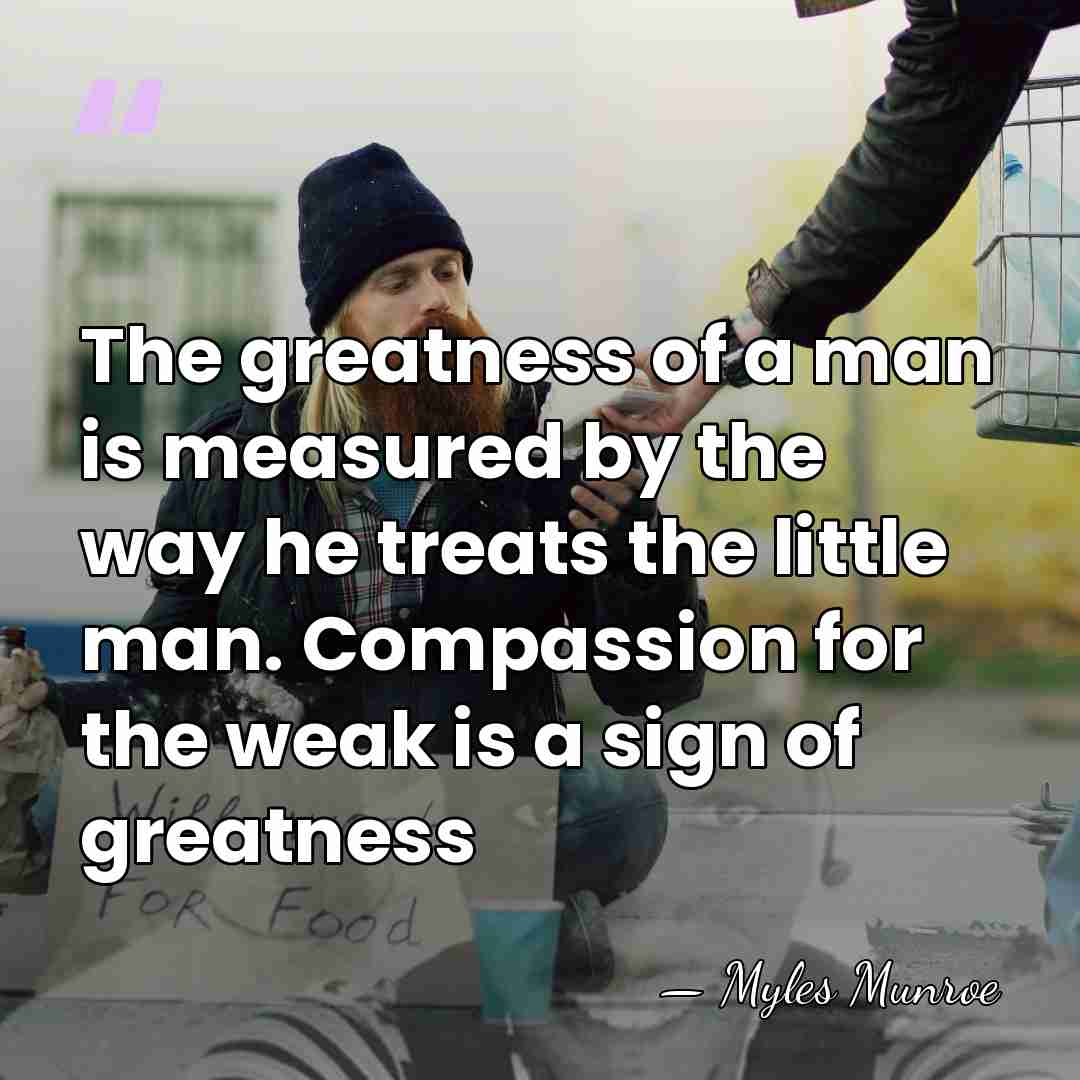 The greatness of a man is measured by the way he treats&hellip; - Myles Munroe
