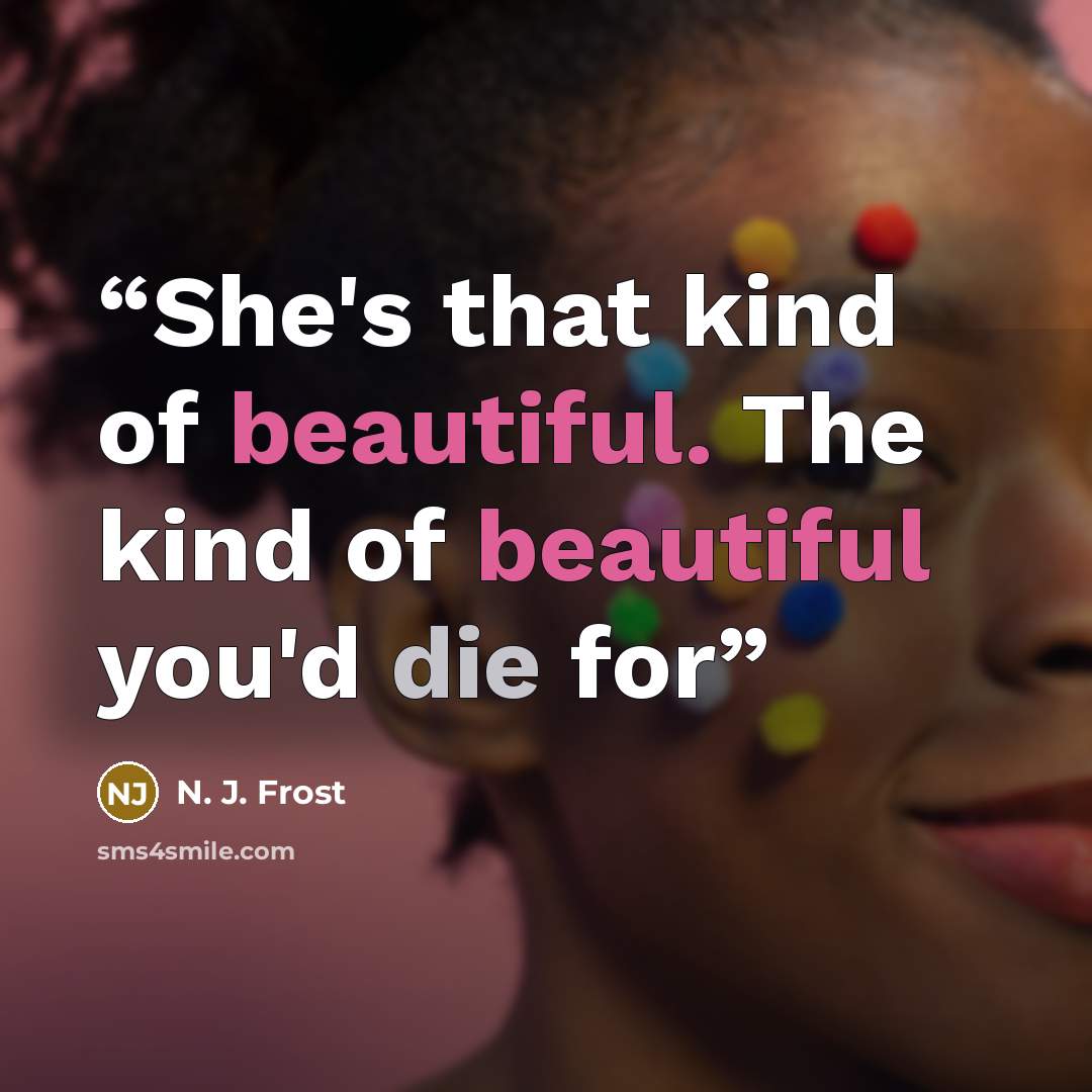 “She's that kind of beautiful. The kind of beautiful you'd die for” quote by N. J. Frost
