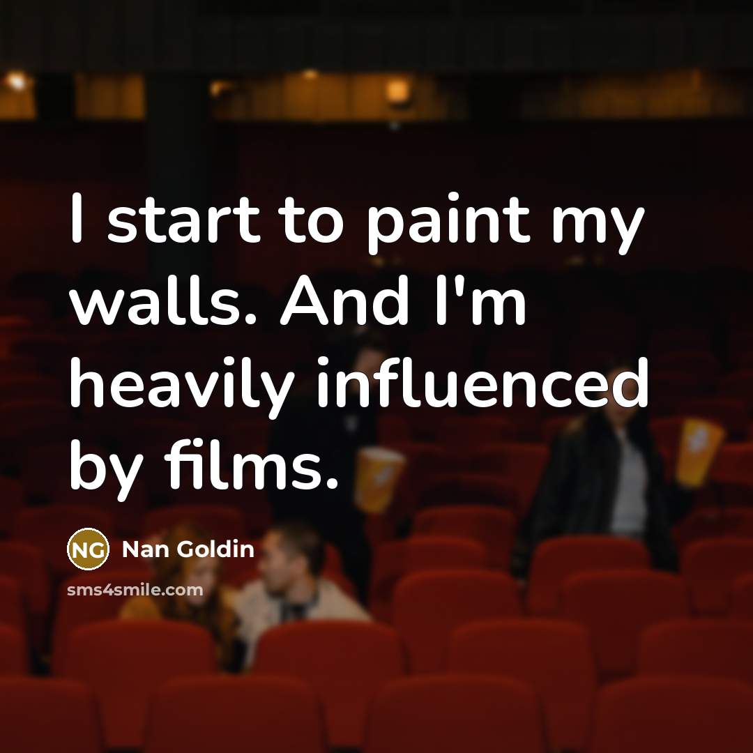 “I start to paint my walls. And I'm heavily influenced…” quote by Nan Goldin