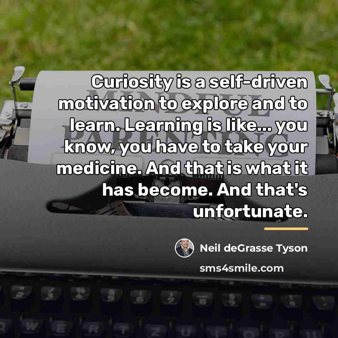 “Curiosity is a self-driven motivation to explore and to learn.…” quote by Neil deGrasse Tyson