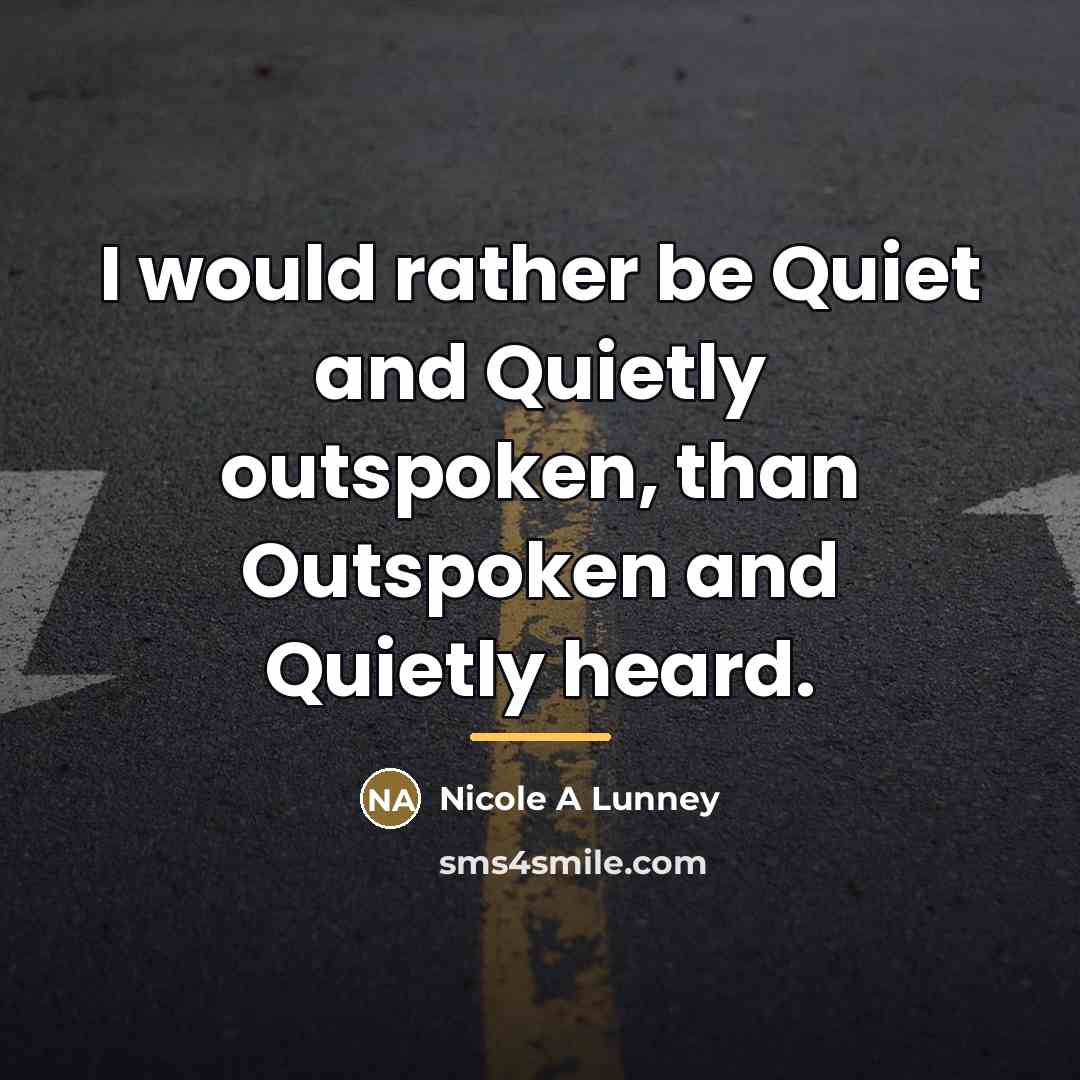 “I would rather be Quiet and Quietly outspoken, than Outspoken…” quote by Nicole A Lunney