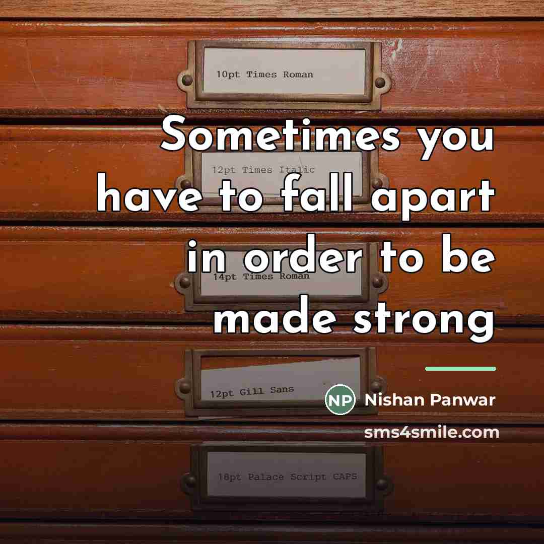 “Sometimes you have to fall apart in order to be…” quote by Nishan Panwar