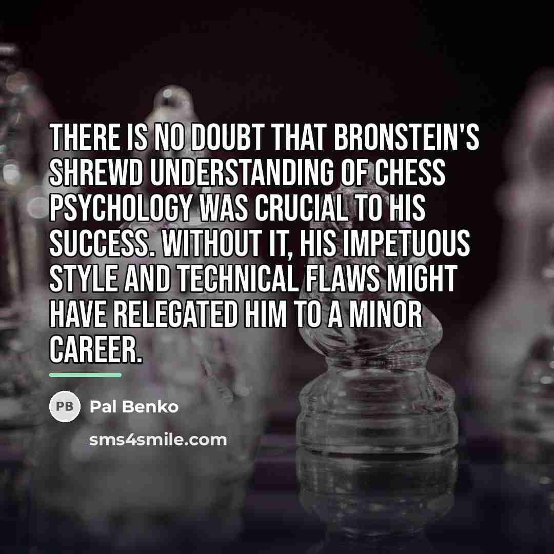 “There is no doubt that Bronstein's shrewd understanding of chess…” quote by Pal Benko