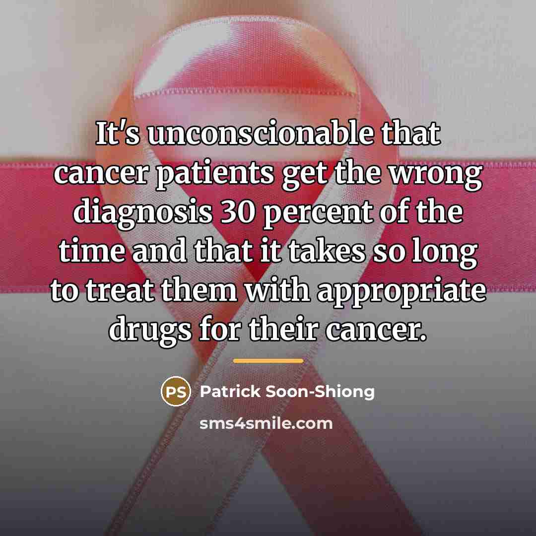 “It's unconscionable that cancer patients get the wrong diagnosis 30…” quote by Patrick Soon-Shiong