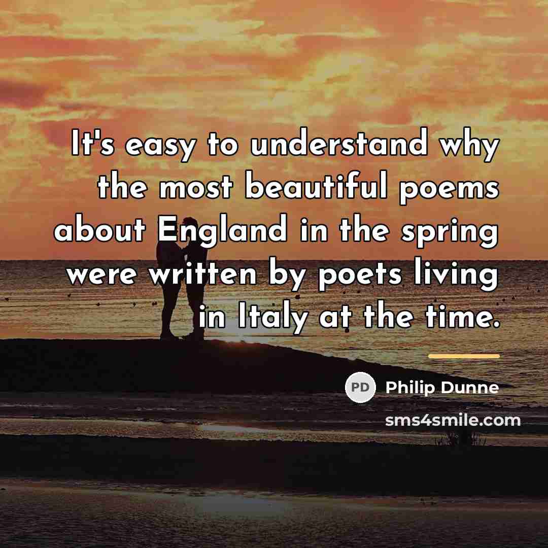 “It's easy to understand why the most beautiful poems about…” quote by Philip Dunne