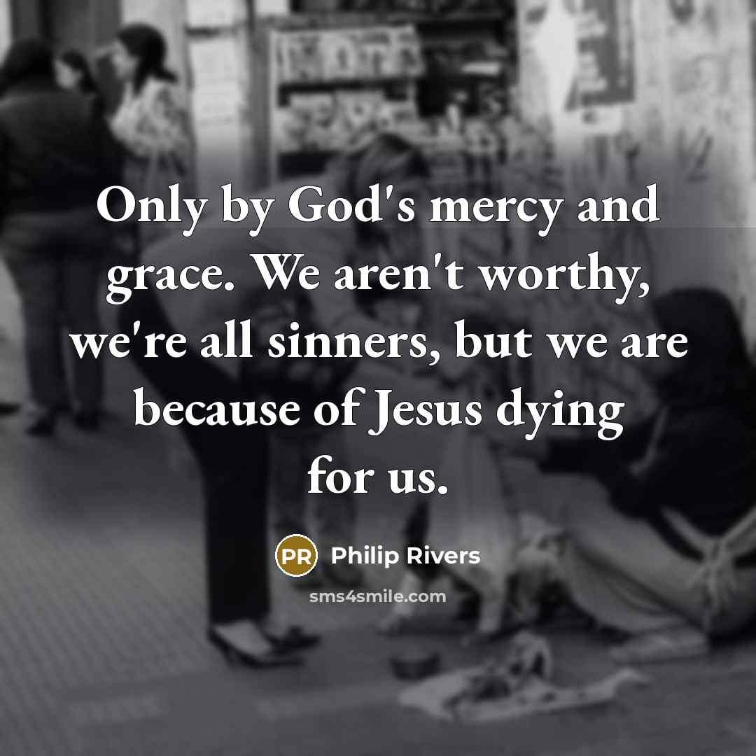 “Only by God's mercy and grace. We aren't worthy, we're…” quote by Philip Rivers