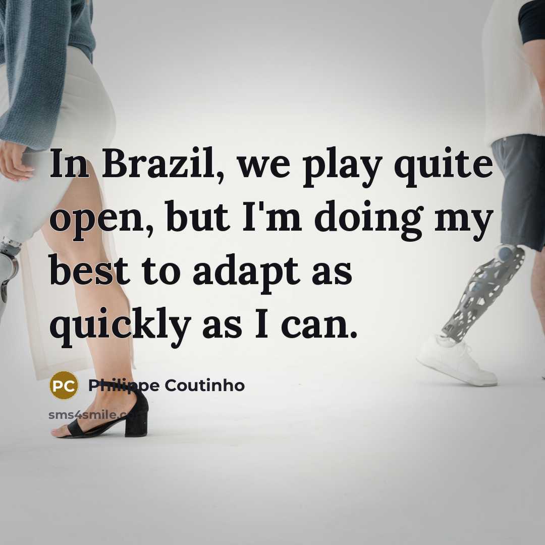 “In Brazil, we play quite open, but I'm doing my…” quote by Philippe Coutinho