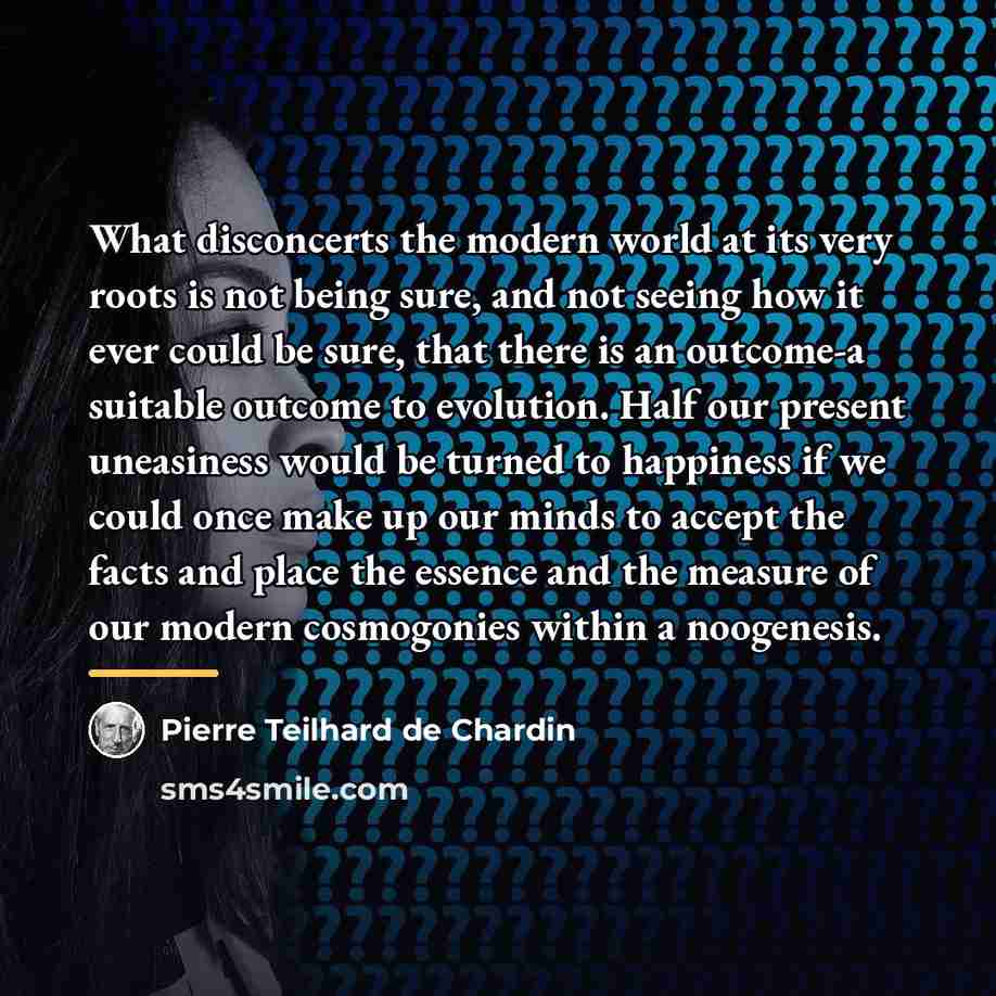 “What disconcerts the modern world at its very roots is…” quote by Pierre Teilhard de Chardin