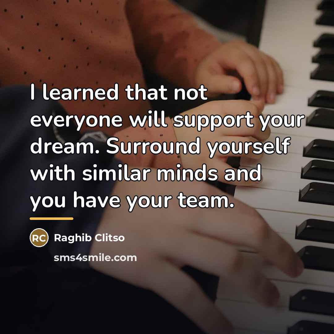 “I learned that not everyone will support your dream. Surround…” quote by Raghib Clitso