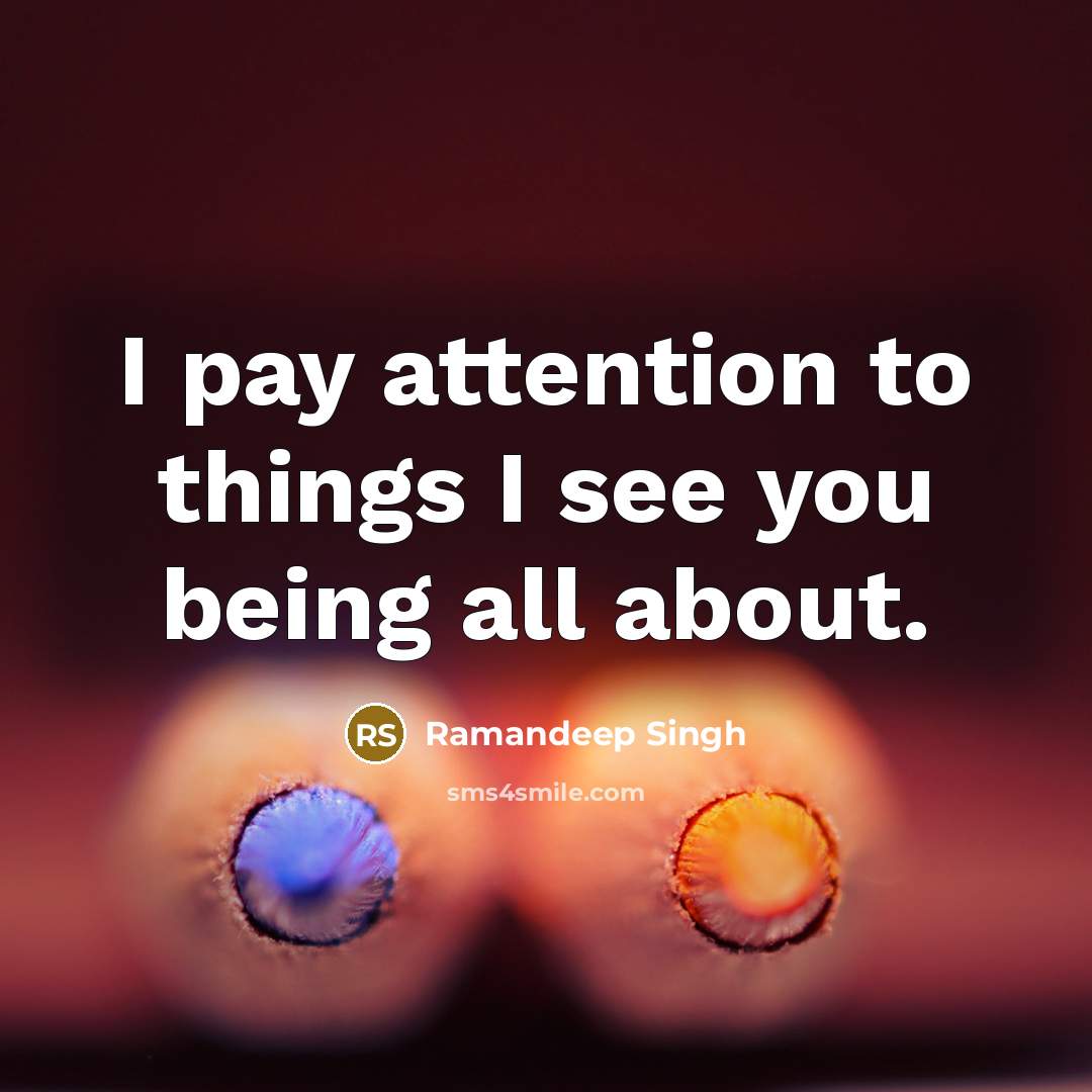 “I pay attention to things I see you being all…” quote by Ramandeep Singh