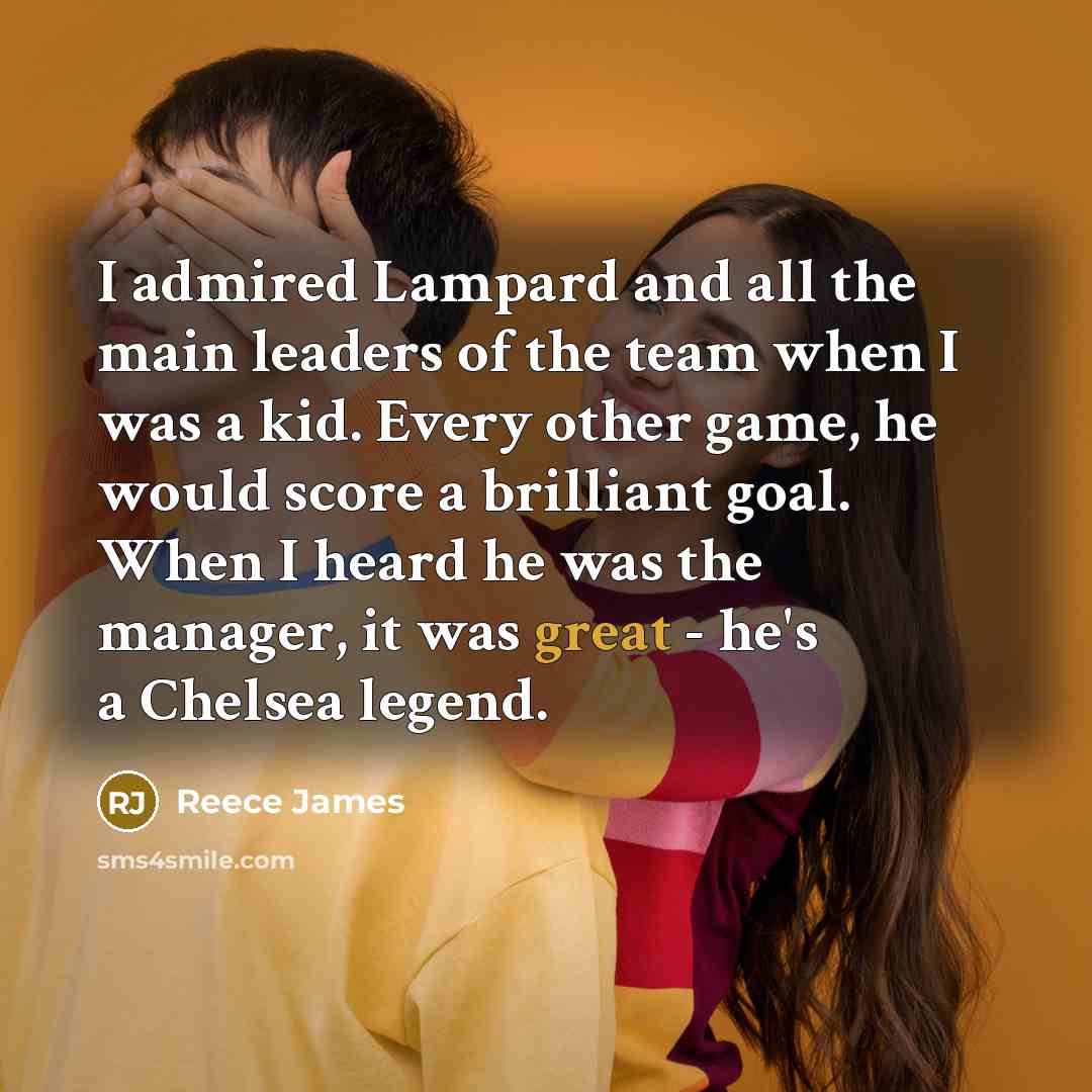 “I admired Lampard and all the main leaders of the…” quote by Reece James