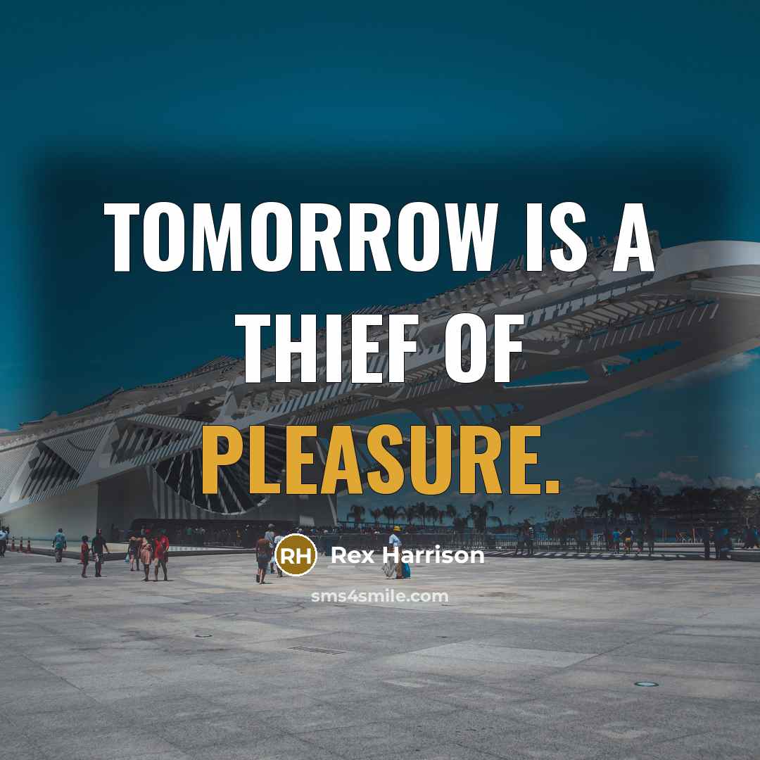 “Tomorrow is a thief of pleasure.…” quote by Rex Harrison
