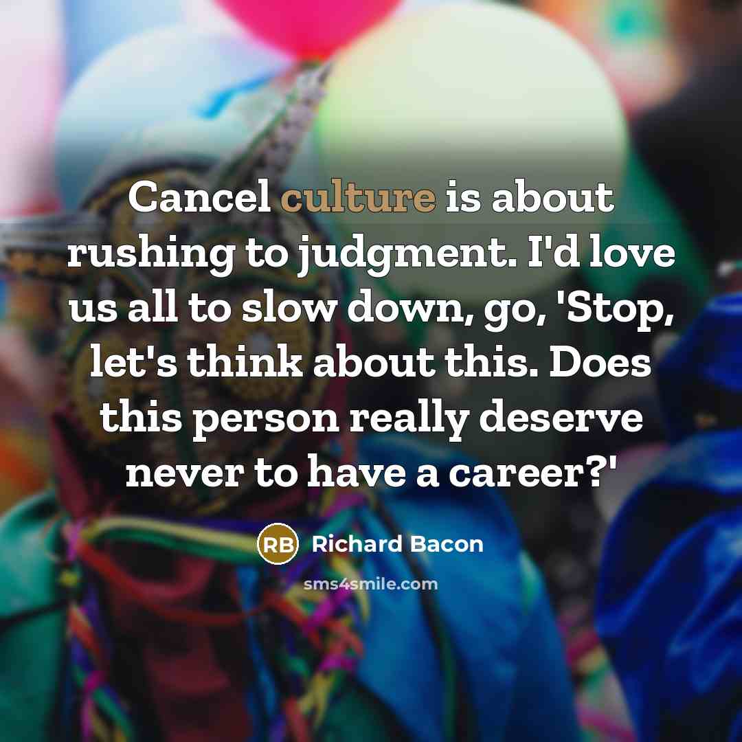 “Cancel culture is about rushing to judgment. I'd love us…” quote by Richard Bacon