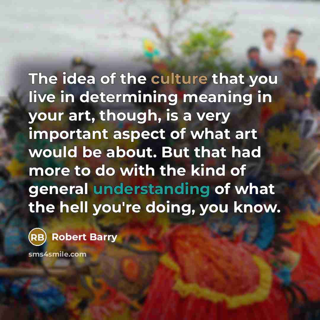“The idea of the culture that you live in determining…” quote by Robert Barry