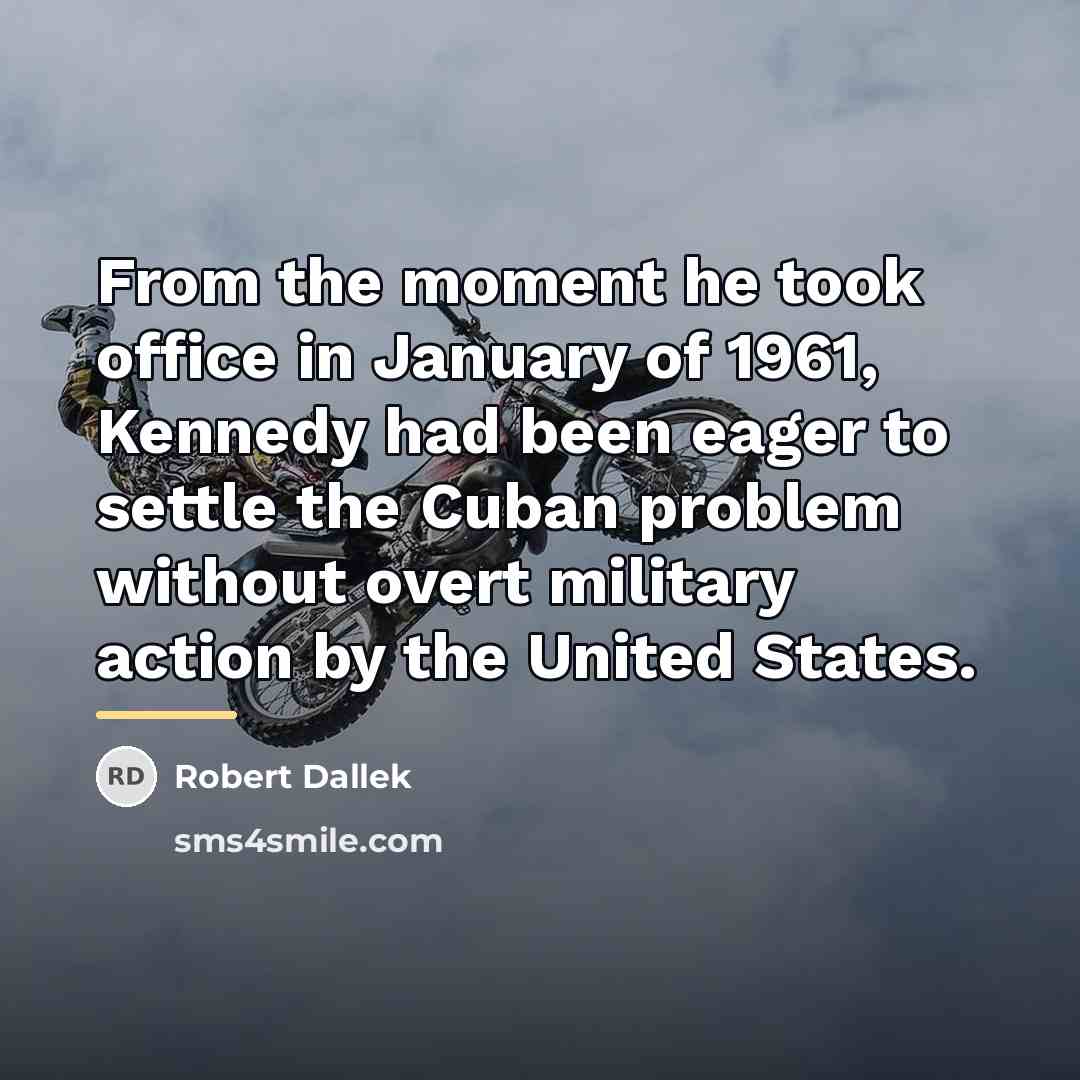 “From the moment he took office in January of 1961,…” quote by Robert Dallek