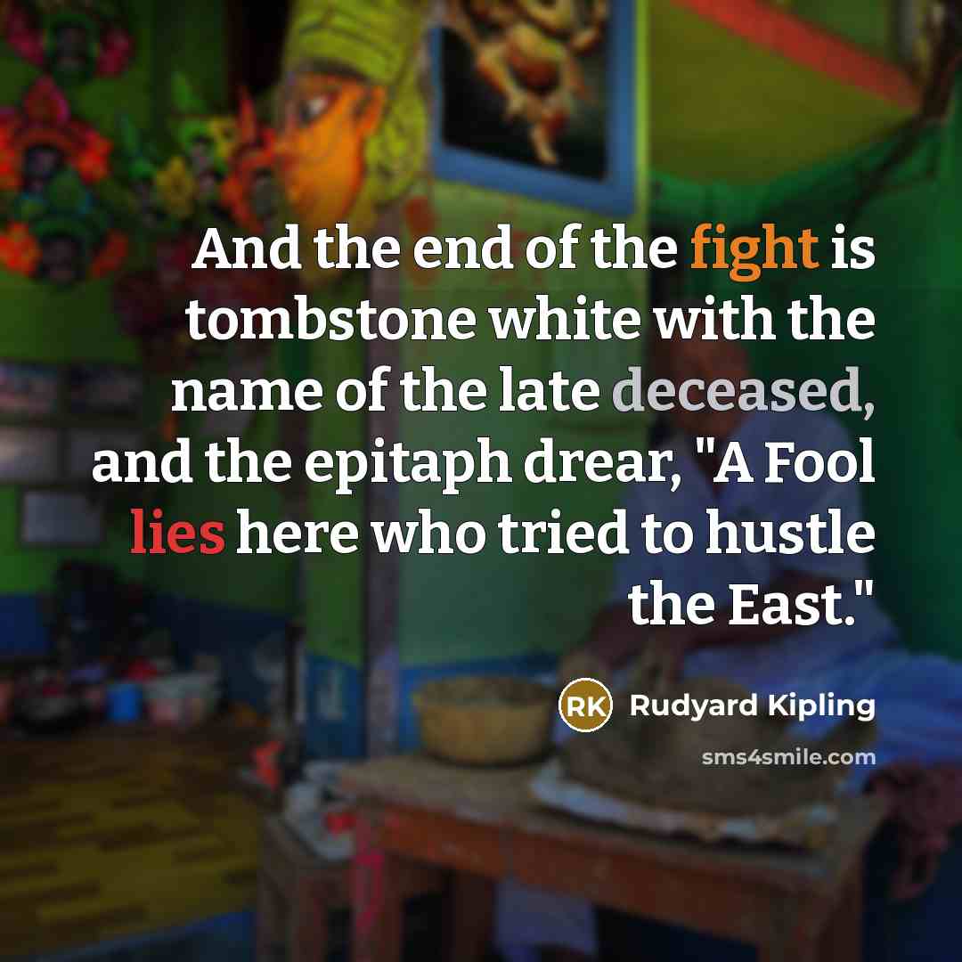 “And the end of the fight is tombstone white with…” quote by Rudyard Kipling