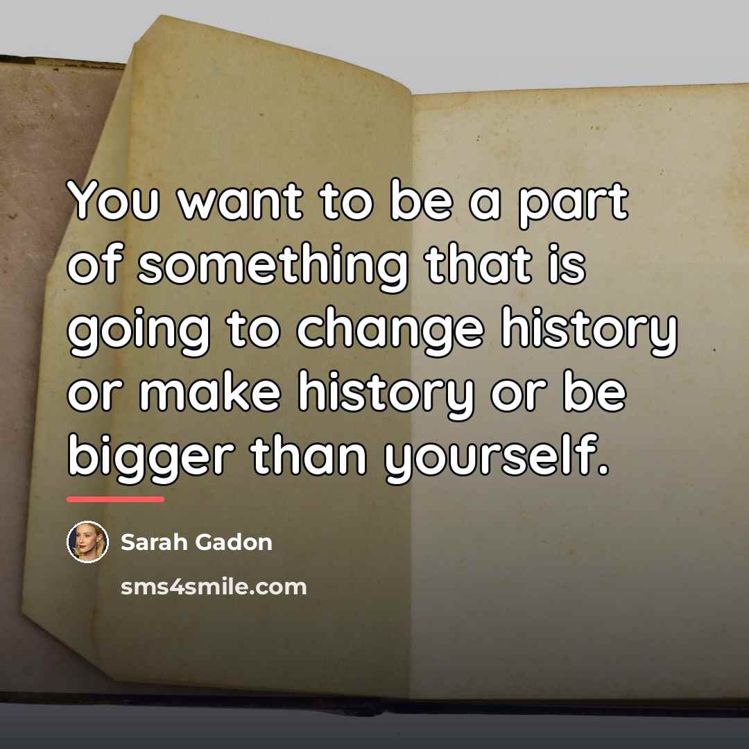 “You want to be a part of something that is…” quote by Sarah Gadon