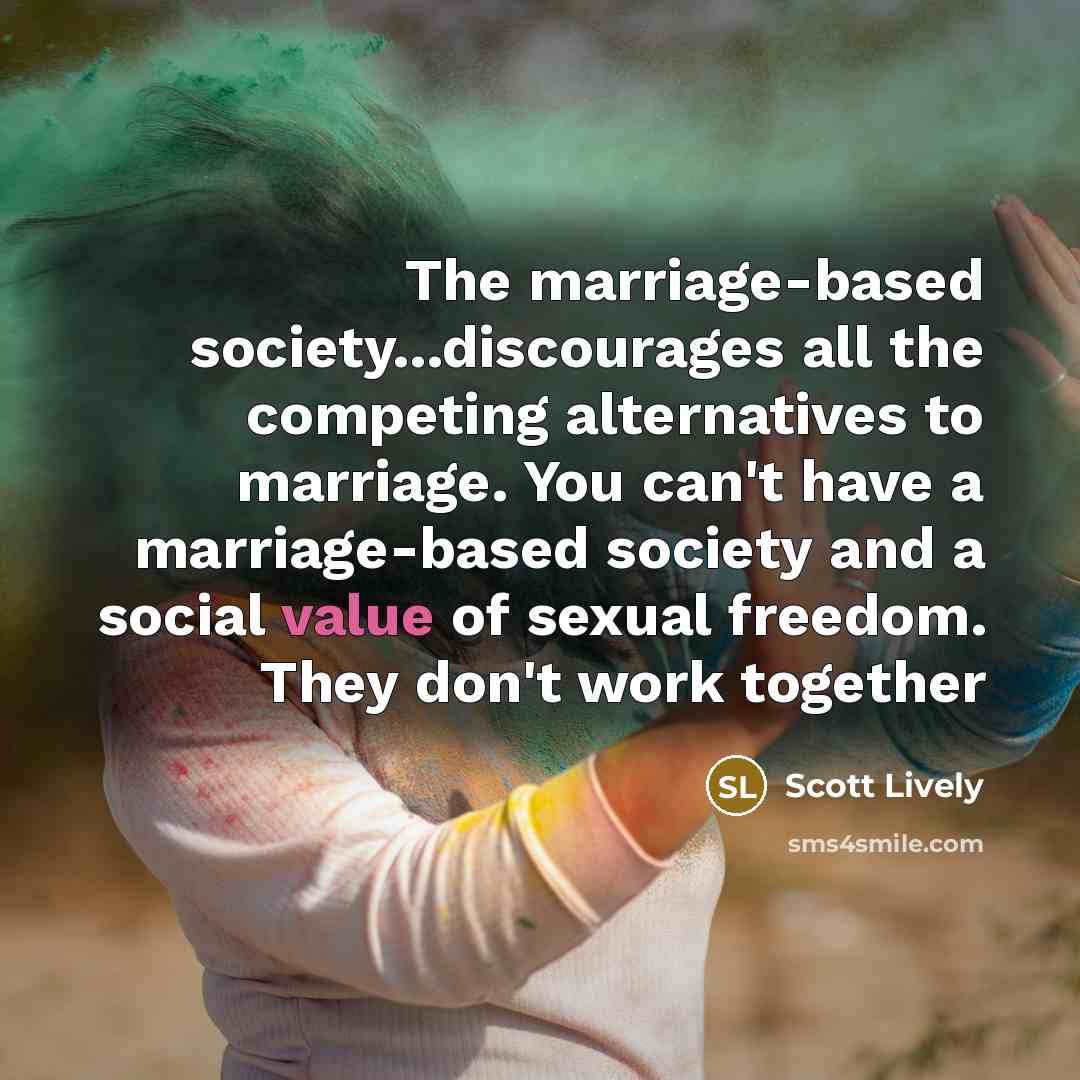 “The marriage-based society...discourages all the competing alternatives to marriage. You…” quote by Scott Lively
