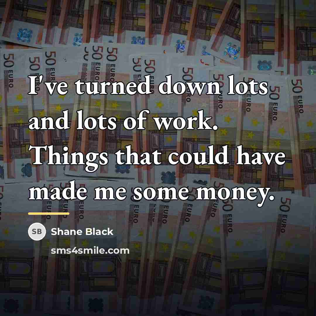 “I've turned down lots and lots of work. Things that…” quote by Shane Black