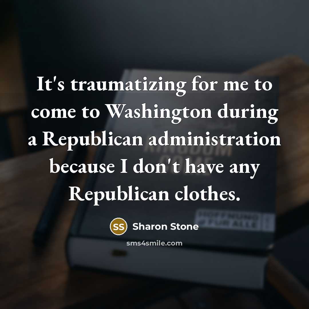“It's traumatizing for me to come to Washington during a…” quote by Sharon Stone