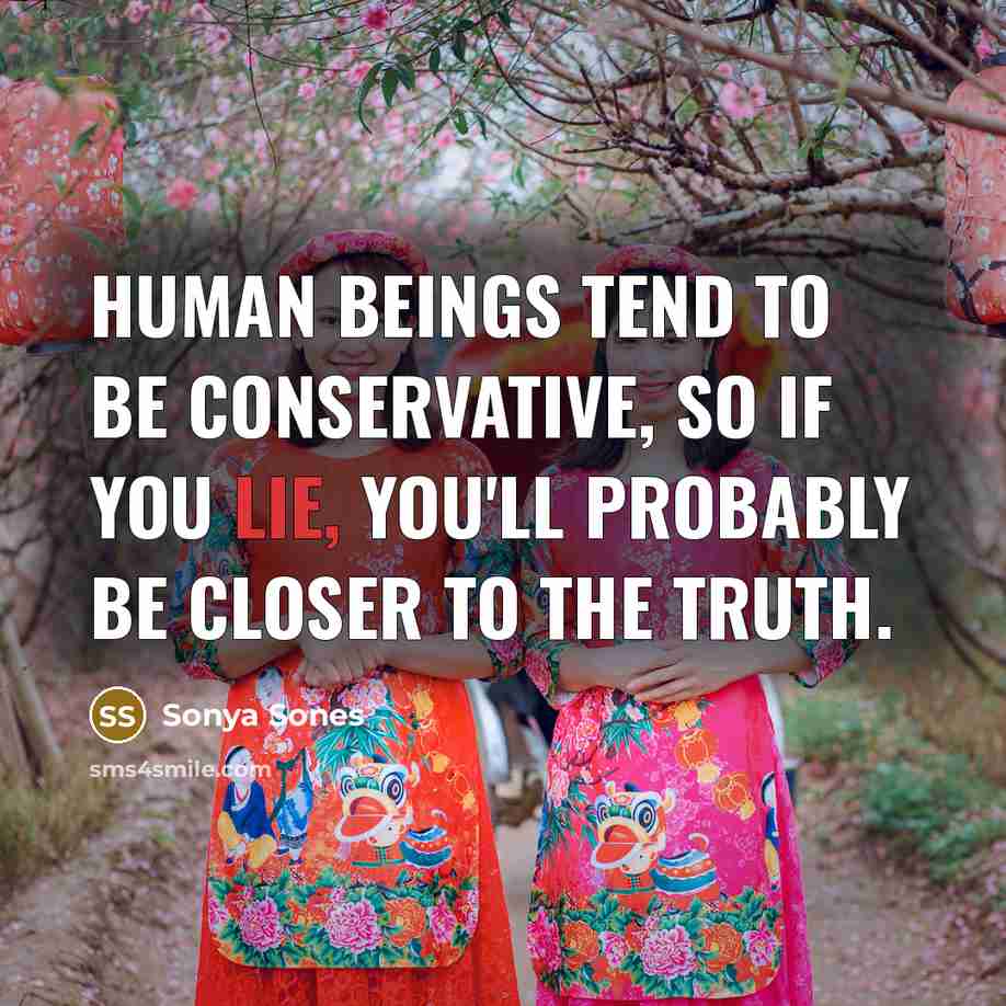 “Human beings tend to be conservative, so if you lie,…” quote by Sonya Sones