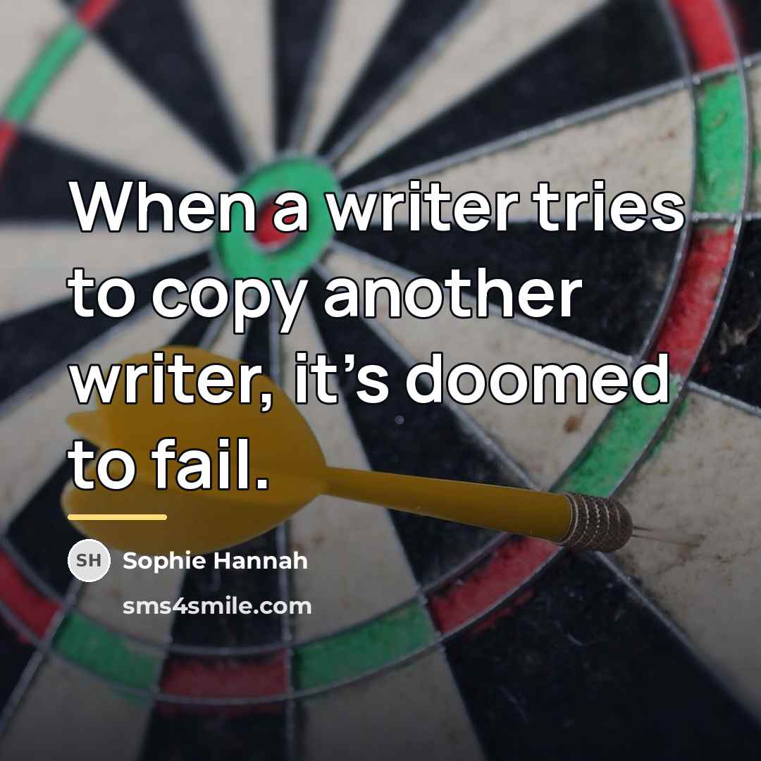 “When a writer tries to copy another writer, it's doomed…” quote by Sophie Hannah