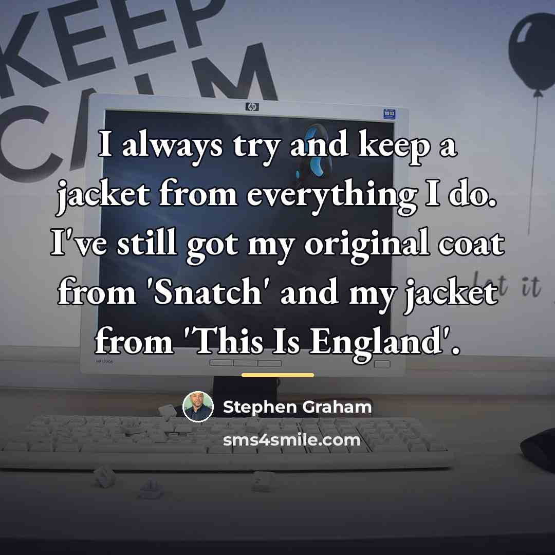 “I always try and keep a jacket from everything I…” quote by Stephen Graham