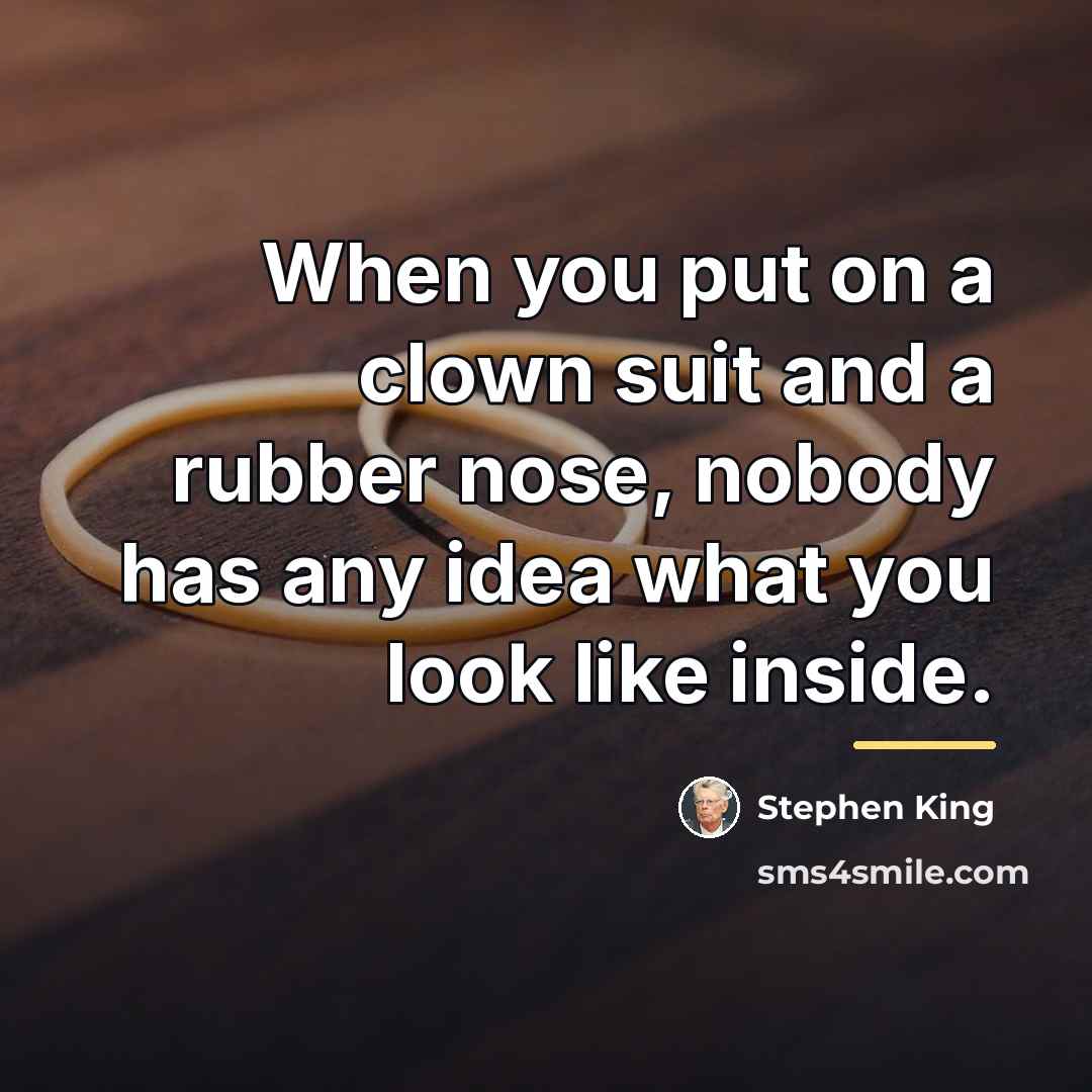 “When you put on a clown suit and a rubber…” quote by Stephen King