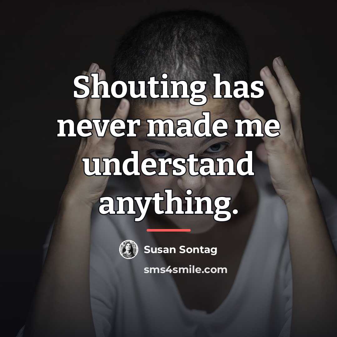 “Shouting has never made me understand anything.…” quote by Susan Sontag