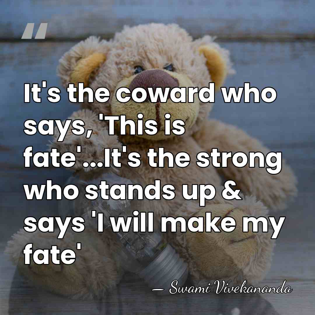 It's the coward who says, 'This is fate'...It's the strong who stands&hellip; - Swami Vivekananda