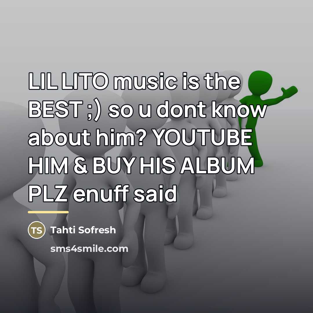 “LIL LITO music is the BEST ;) so u dont…” quote by Tahti Sofresh