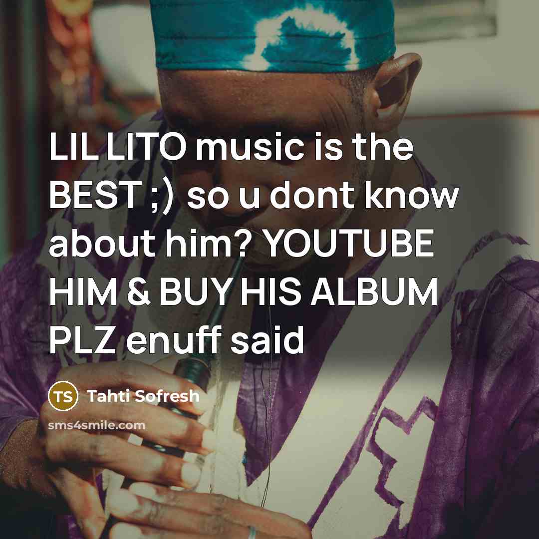 “LIL LITO music is the BEST ;) so u dont know about him? YOUTUBE HIM & BUY HIS ALBUM PLZ enuff said” quote by Tahti Sofresh