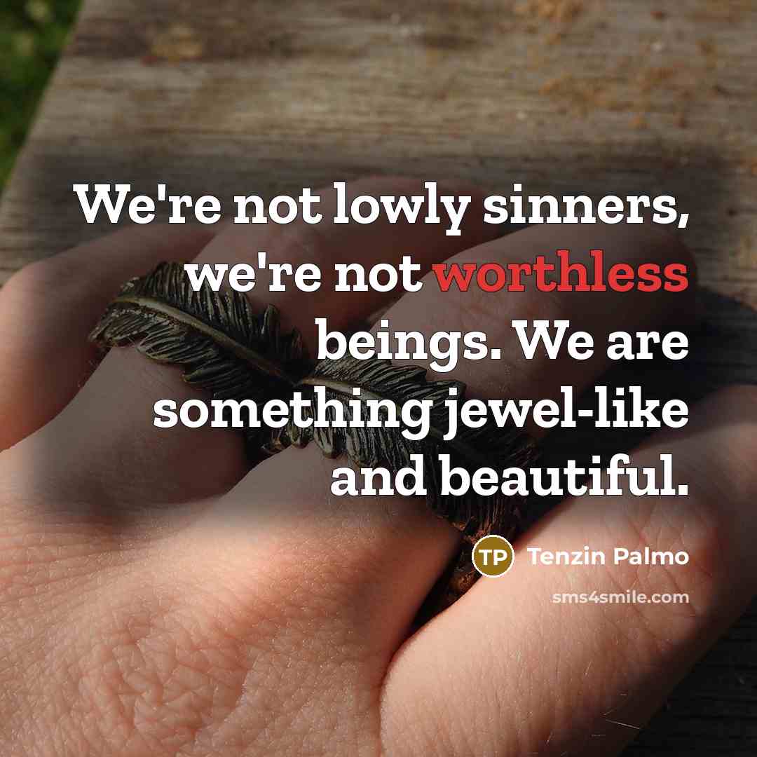 “We're not lowly sinners, we're not worthless beings. We are…” quote by Tenzin Palmo
