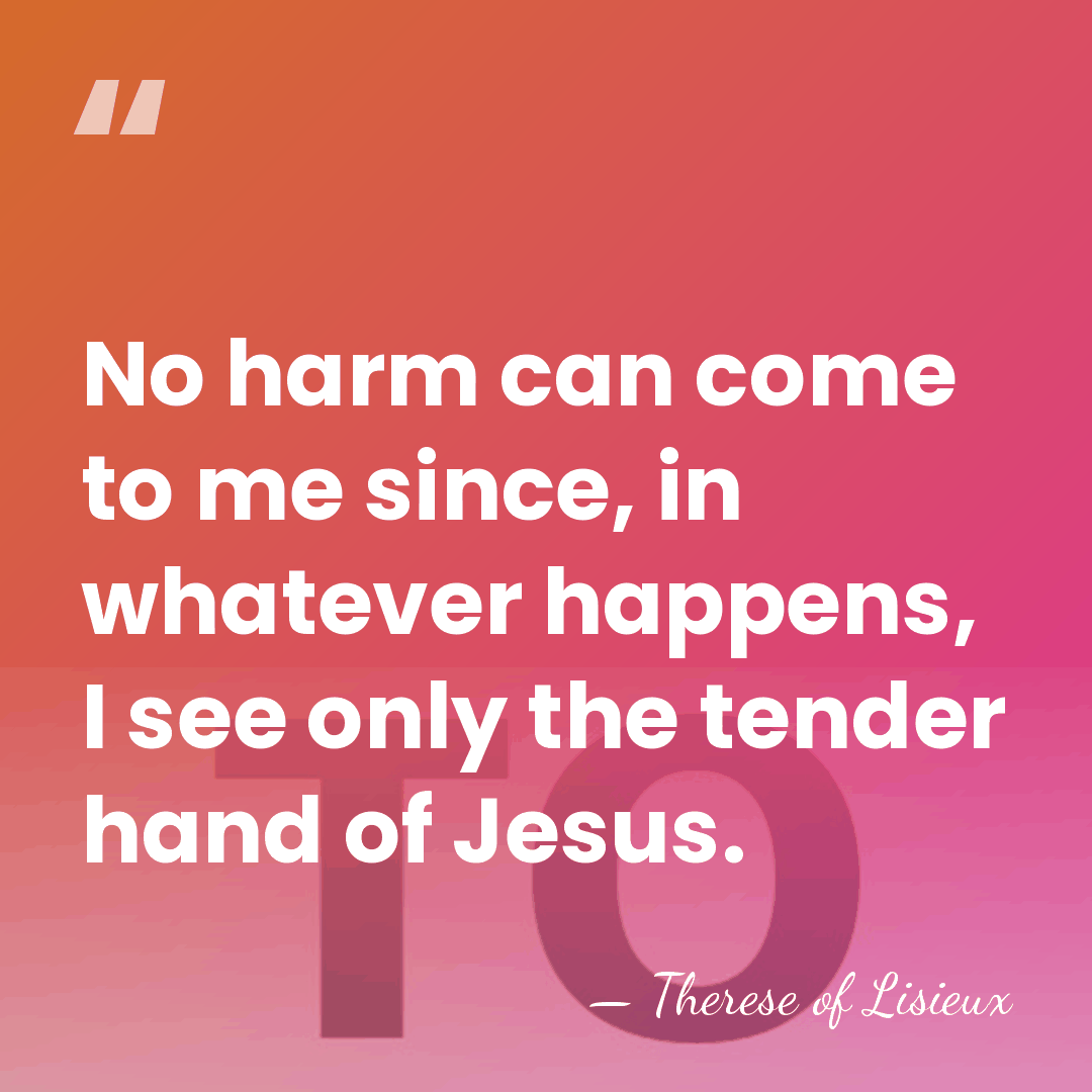 No harm can come to me since, in whatever happens, I see&hellip; - Therese of Lisieux