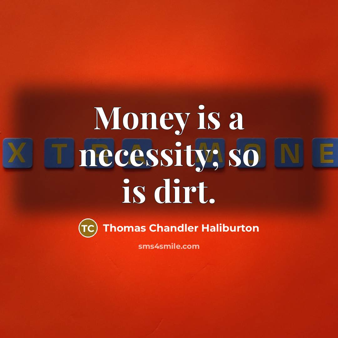 “Money is a necessity; so is dirt.…” quote by Thomas Chandler Haliburton
