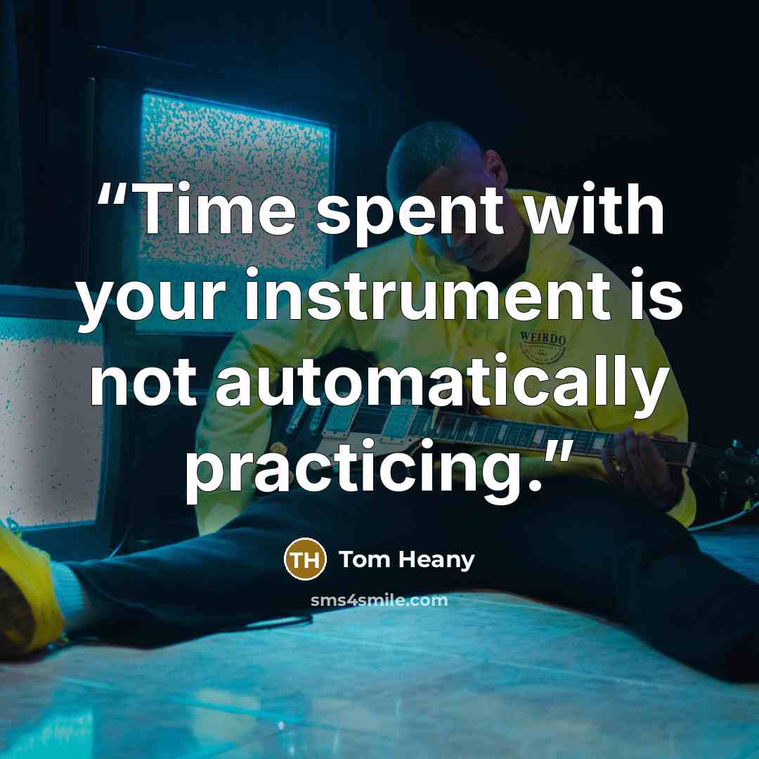 “Time spent with your instrument is not automatically practicing.” quote by Tom Heany