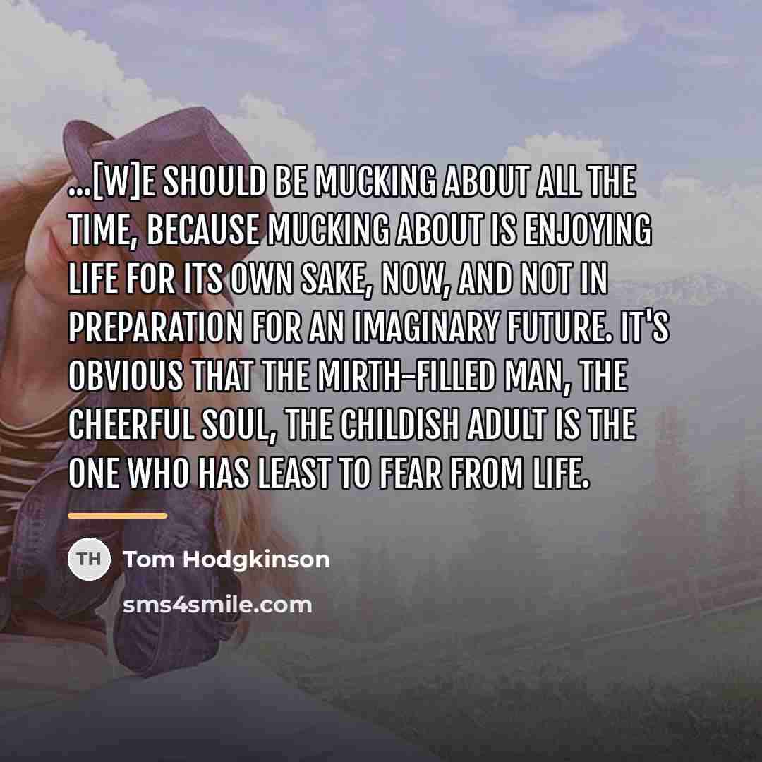 “...[W]e should be mucking about all the time, because mucking…” quote by Tom Hodgkinson