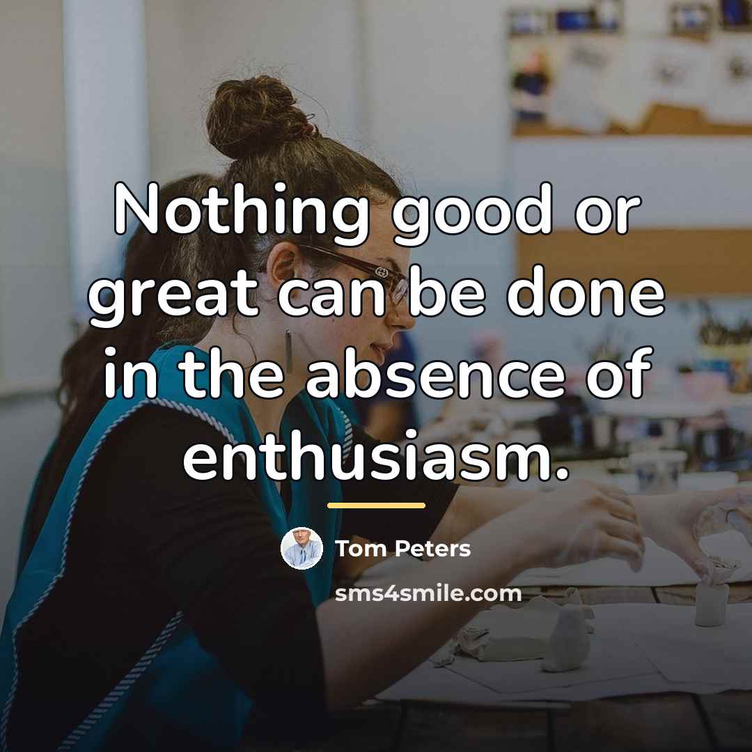 “Nothing good or great can be done in the absence…” quote by Tom Peters