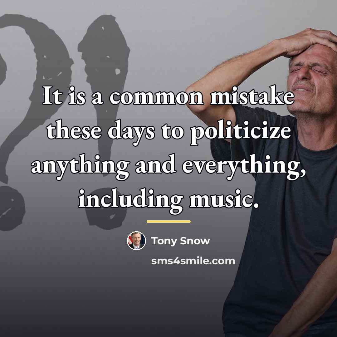 “It is a common mistake these days to politicize anything…” quote by Tony Snow