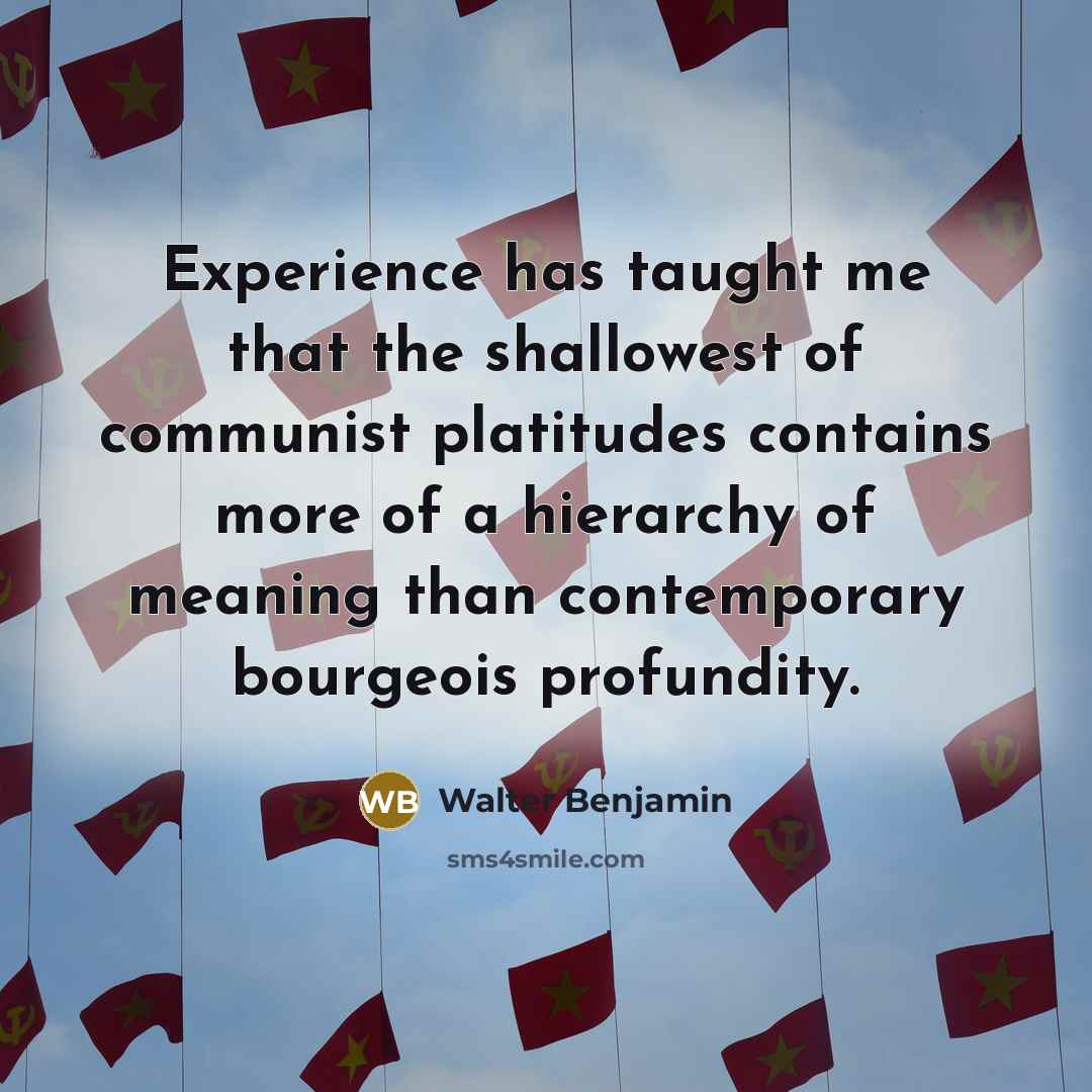 “Experience has taught me that the shallowest of communist platitudes…” quote by Walter Benjamin