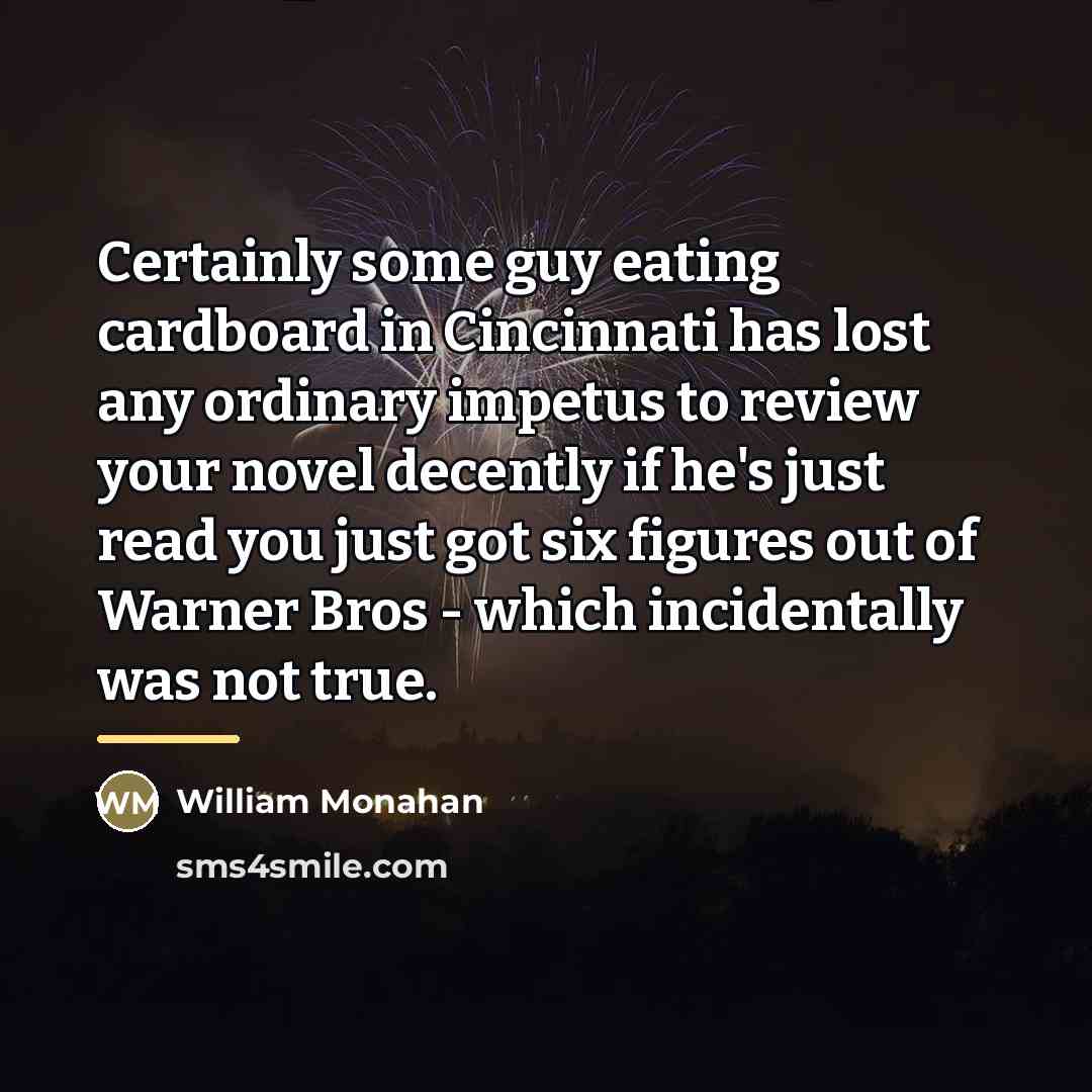 “Certainly some guy eating cardboard in Cincinnati has lost any…” quote by William Monahan