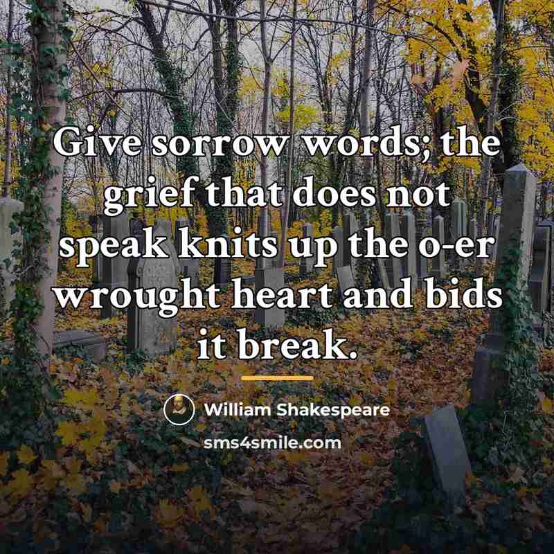 “Give sorrow words; the grief that does not speak knits…” quote by William Shakespeare