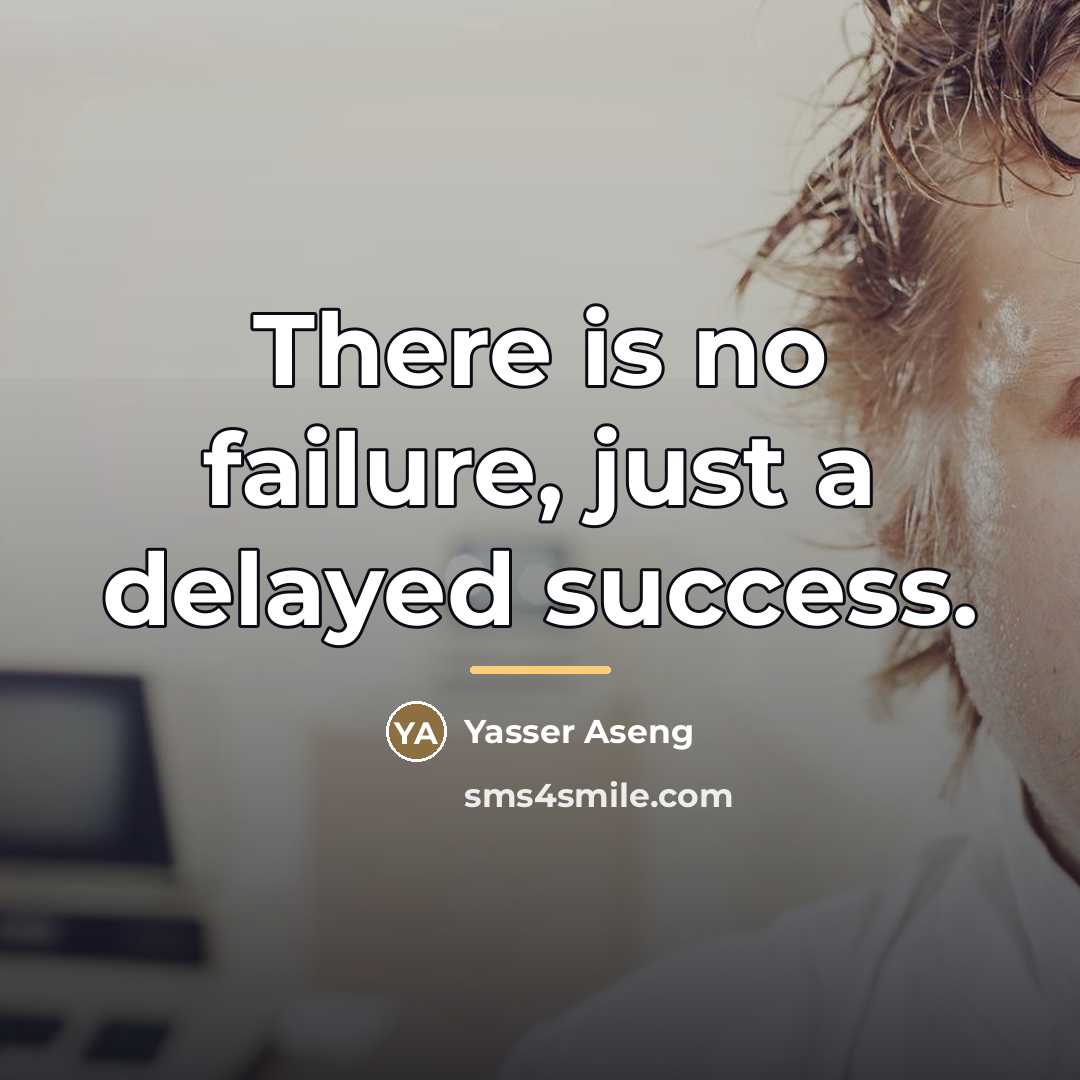“There is no failure, just a delayed success.…” quote by Yasser Aseng