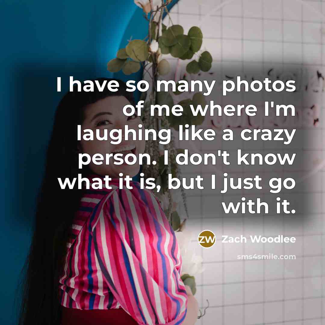 “I have so many photos of me where I'm laughing…” quote by Zach Woodlee