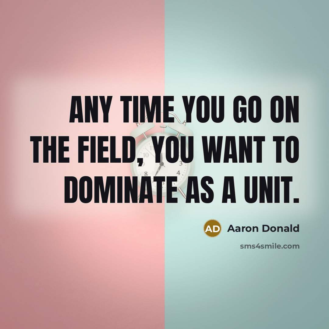 “Any time you go on the field, you want to…” quote by Aaron Donald