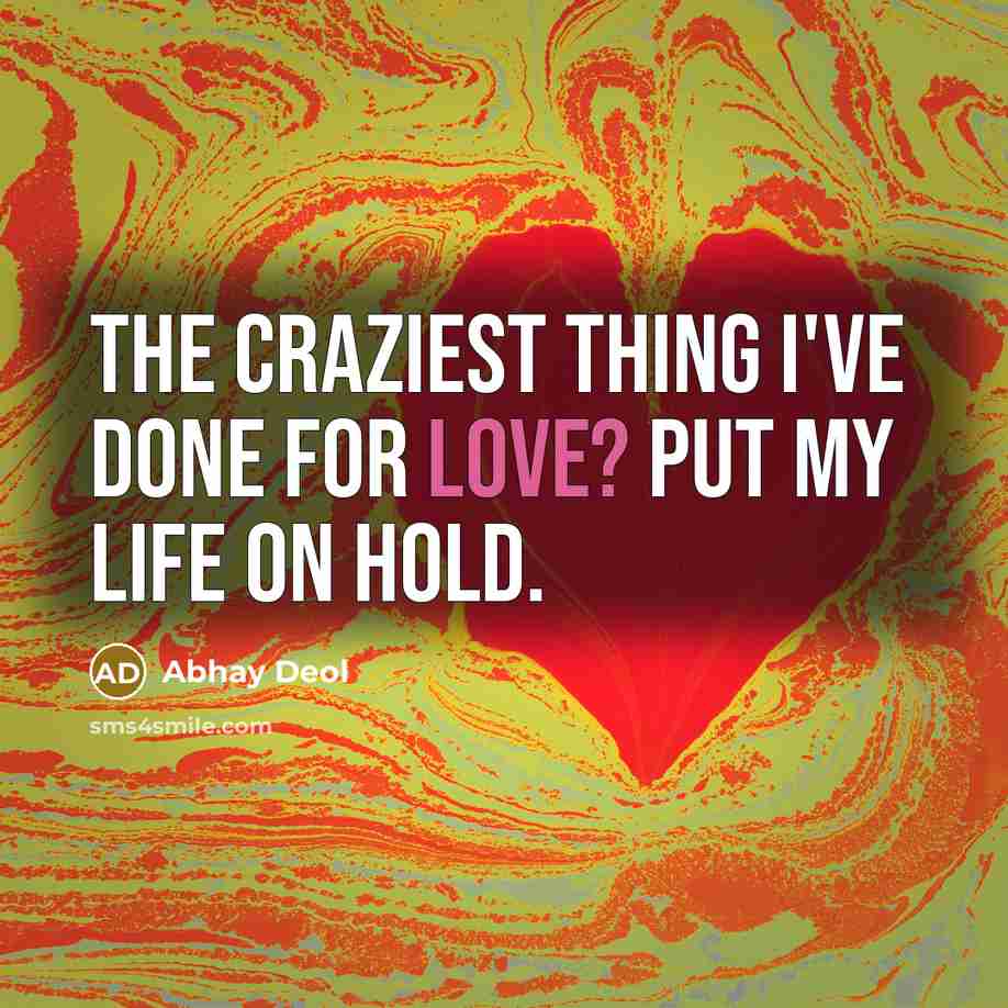 “The craziest thing I've done for love? Put my life…” quote by Abhay Deol