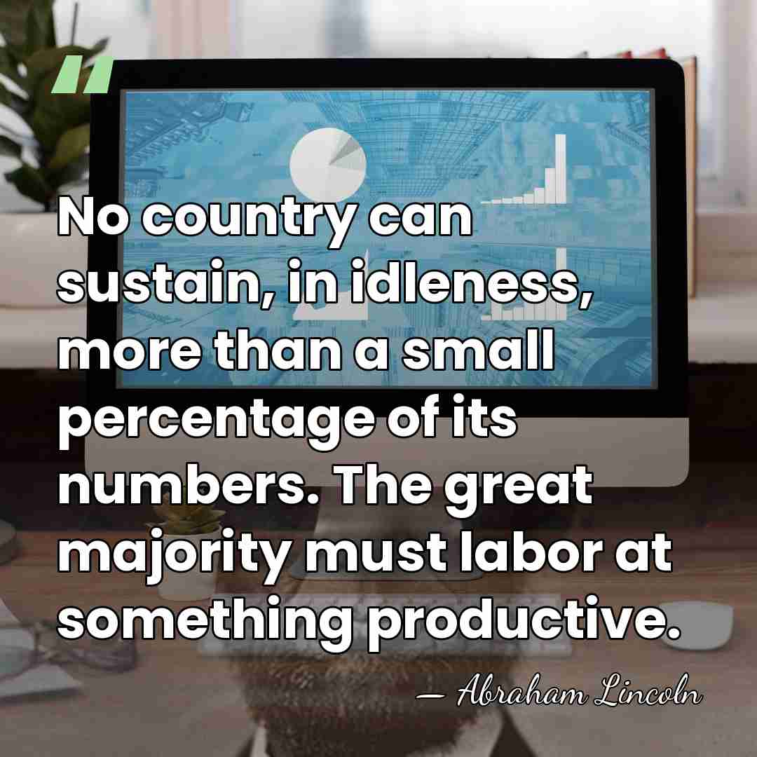 No country can sustain, in idleness, more than a small percentage of&hellip; - Abraham Lincoln