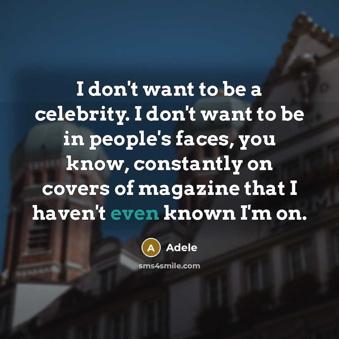 “I don't want to be a celebrity. I don't want…” quote by Adele